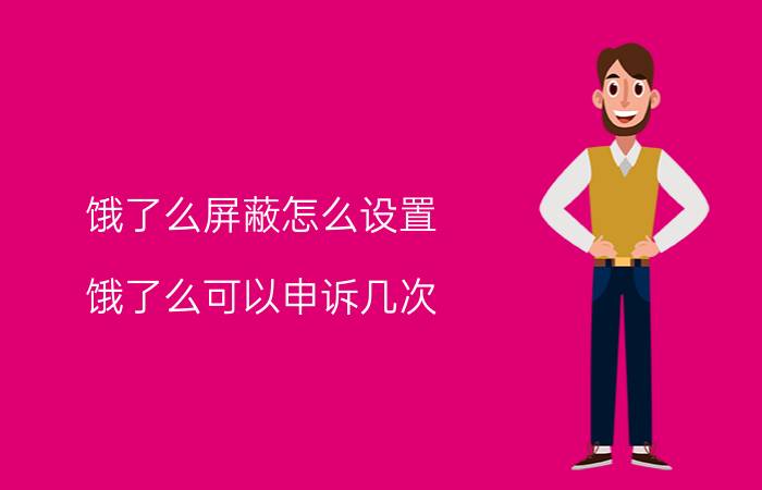 饿了么屏蔽怎么设置 饿了么可以申诉几次？